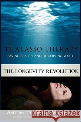 The Longevity Revolution: Thalasso Therapy Antoinette Marie Marquez 9781539135630 Createspace Independent Publishing Platform