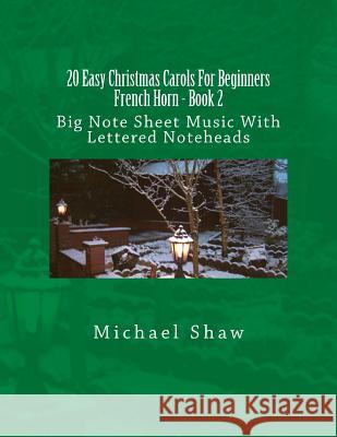 20 Easy Christmas Carols For Beginners French Horn - Book 2: Big Note Sheet Music With Lettered Noteheads Shaw, Michael 9781539136057 Createspace Independent Publishing Platform