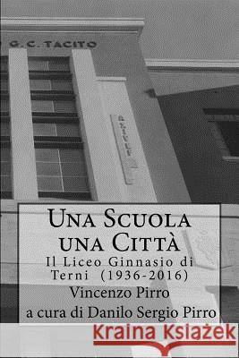 Una Scuola, Una Citta' - Il Liceo Ginnasio di Terni (1936-2016) Pirro, Danilo Sergio 9781539136101 Createspace Independent Publishing Platform