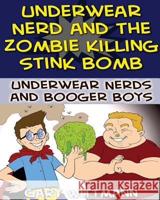 Underwear Nerd and the Zombie Killing Stink Bomb: (9-11 years boy humor) Wittmann, Gary 9781539136408