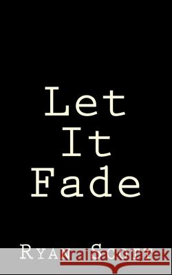 Let It Fade Ryan Scott 9781539137191 Createspace Independent Publishing Platform