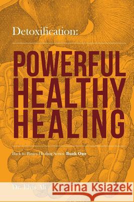 Detoxification: Powerful, Healthy Healing Dr Elvis Al 9781539138181 Createspace Independent Publishing Platform