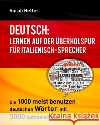 Deutsch: Lernen auf der Uberholspur fur Italienisch-Sprecher: Die 1000 meist benutzen deutschen Wörter mit 3.000 Satzbeispiele Retter, Sarah 9781539139447 Createspace Independent Publishing Platform