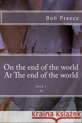 On the end of the world At The end of the world: Book 3 Me Preece, Bob 9781539139553