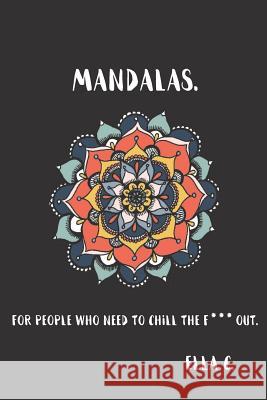 Mandalas.: For people who need to chill the f*** out. C, Ella 9781539139607