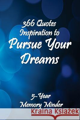 Pursue Your Dreams 366 Inspirational Quotes: 5-Year Memory Minder Catherine M. Edwards Michael J. Harri 9781539139713 Createspace Independent Publishing Platform