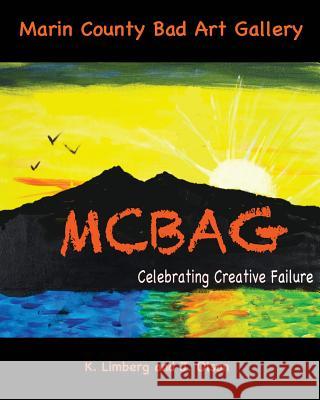 Marin County Bad Art Gallery: Celebrating Creative Failure Kathleen Limberg Jeff Olson 9781539141679 Createspace Independent Publishing Platform