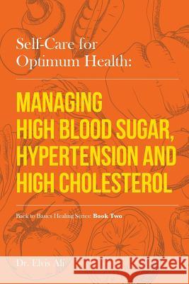 Self-Care for Optimum Health: Managing Hypoglycemia, High Blood Pressure & Hypertension Dr Elvis Al Sherree A. Felstead Lillian Jia 9781539143406 Createspace Independent Publishing Platform