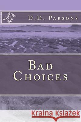 Bad Choices D. D. Parsons 9781539143499 Createspace Independent Publishing Platform