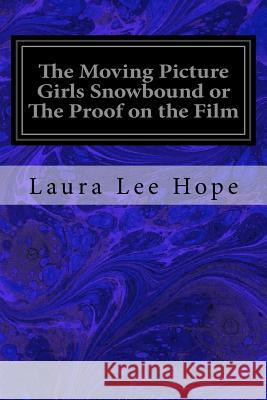 The Moving Picture Girls Snowbound or The Proof on the Film Hope, Laura Lee 9781539143536 Createspace Independent Publishing Platform