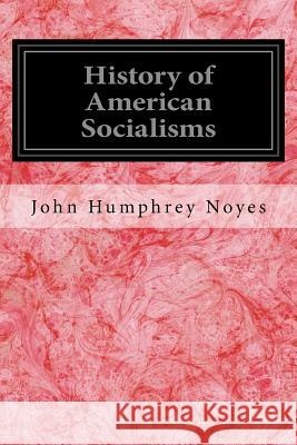 History of American Socialisms John Humphrey Noyes 9781539143543 Createspace Independent Publishing Platform