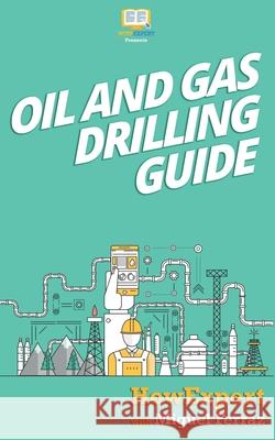 Oil and Gas Drilling Guide Howexpert Press                          Miguel Ferraz 9781539144243 Createspace Independent Publishing Platform