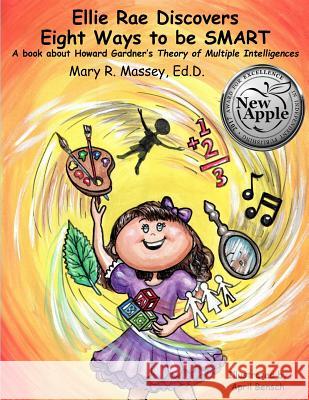 Ellie Rae Discovers Eight Ways to be SMART: A book about Howard Gardner's Theory of Multiple Intelligences Bensch, April 9781539144670 Createspace Independent Publishing Platform