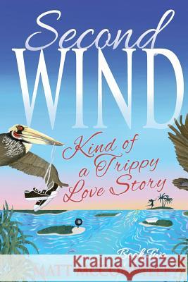 Second Wind: Kind of a Trippy Love Story Matt McConville Leah Weiss Mindy Dwyer 9781539145608 Createspace Independent Publishing Platform