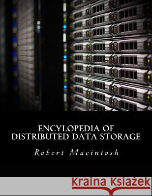 Encylopedia of Distributed Data Storage Robert D. Macintosh 9781539147855 Createspace Independent Publishing Platform