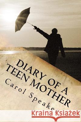 Diary of a Teen Mother: From Homelessness to Homeowner in Eighteen Months Carol Ann Speaker 9781539147930 Createspace Independent Publishing Platform