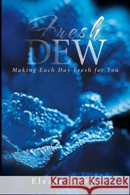 Fresh Dew: Making Each Day Fresh For You Dobbs, Elease 9781539148746 Createspace Independent Publishing Platform