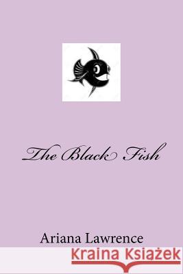 The Black Fish Suzanne Wilson Ariana Elizabeth Lawrence Ariana Elizabeth Lawrence 9781539149453 Createspace Independent Publishing Platform