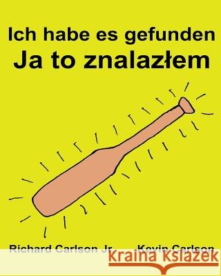 Ich habe es gefunden: Ein Bilderbuch für Kinder Deutsch-Polnisch (Zweisprachige Ausgabe) (www.rich.center) Carlson, Kevin 9781539150244 Createspace Independent Publishing Platform