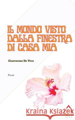 Il mondo visto dalla finestra di casa mia De Vivo, Cristoforo 9781539156581