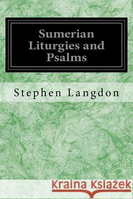 Sumerian Liturgies and Psalms Stephen Langdon 9781539157410