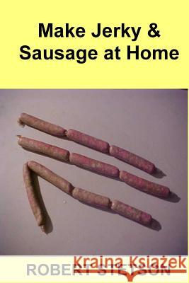 Make Jerky & Sausage at Home Robert Stetson 9781539158042 Createspace Independent Publishing Platform