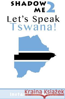 Shadow Me 2: Let's Speak Tswana! Instant Immersion Mari Sekgota 9781539158653