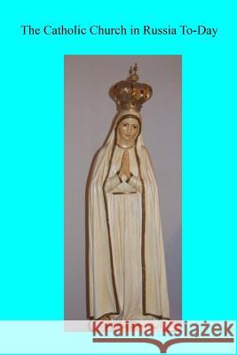The Catholic Church in Russia To-Day Martha Edith Almedengen Brother Hermenegil 9781539159360 Createspace Independent Publishing Platform