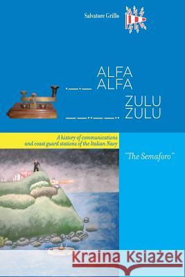 ALFAALFA ZULUZULU-Il Semaforo: A history of communications and coast guard of the Italian Navy Salvatore Grillo 9781539159513