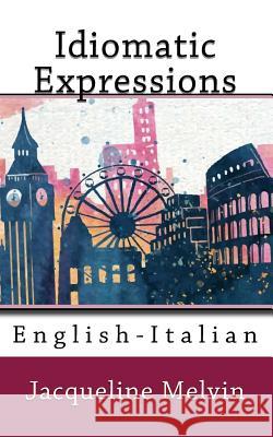 Idiomatic Expressions: English-Italian Jacqueline Melvin 9781539160991