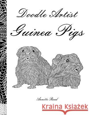 Doodle Artist - Guinea Pigs: A colouring book for grown ups Rand, Annette 9781539162339 Createspace Independent Publishing Platform