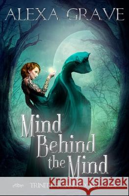 Mind Behind the Mind (Trinity Torn, 1) Alexa Grave 9781539163046