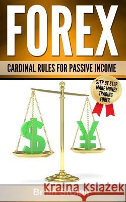 Forex: Cardinal Rules for Passive Income Brian Stclair 9781539163275 Createspace Independent Publishing Platform