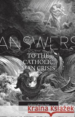 Answers to the Catholic Man Crisis: Collected Articles from Those Catholic Men Those Catholic Men 9781539164852 Createspace Independent Publishing Platform