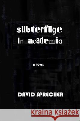 subterfuge in academia Sprecher, David Arnold 9781539165002