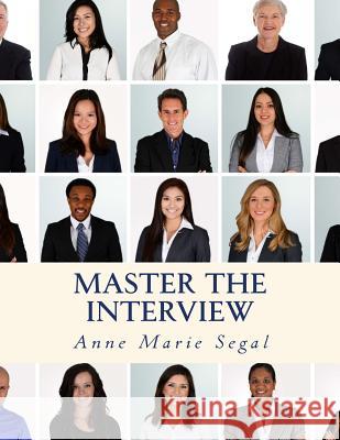 Master the Interview: A Guide for Working Professionals Anne Marie Segal 9781539165163 Createspace Independent Publishing Platform