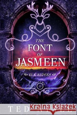 The Font of Jasmeen: Elk Riders Volume Three Ted Neill Bethany Gower 9781539165668 Createspace Independent Publishing Platform