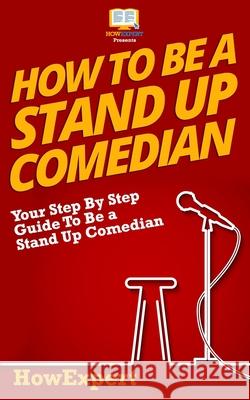 How To Be a Stand Up Comedian Howexpert Press 9781539165729 Createspace Independent Publishing Platform