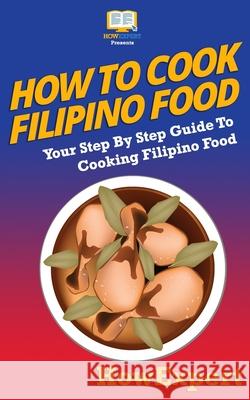 How to Cook Filipino Food Howexpert Press 9781539166108