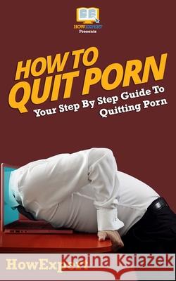 How to Quit Porn Howexpert Press 9781539166382 Createspace Independent Publishing Platform