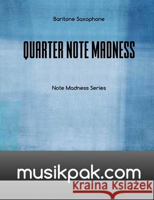 Quarter Note Madness: Baritone Saxophone Steve Tirpak 9781539166900 Createspace Independent Publishing Platform