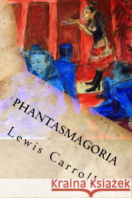 Phantasmagoria: And Other Poems Lewis Carroll 9781539167464 Createspace Independent Publishing Platform