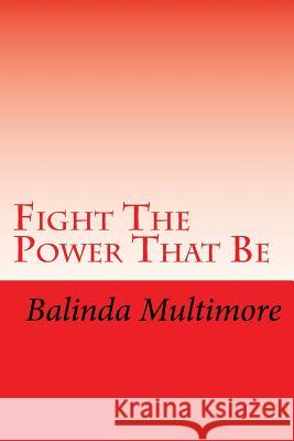 Fight The Power That Be Multimore, Balinda 9781539167877 Createspace Independent Publishing Platform