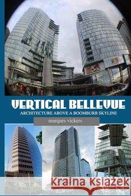 Vertical Bellevue: Architecture Above a Boomburb Skyline Marques Vickers 9781539168133