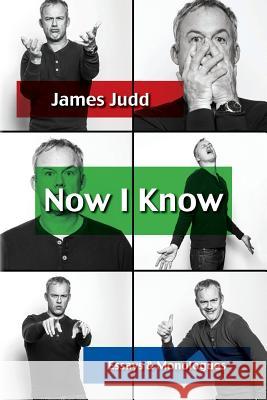 Now I Know: Essays & Monologues James Judd 9781539168874