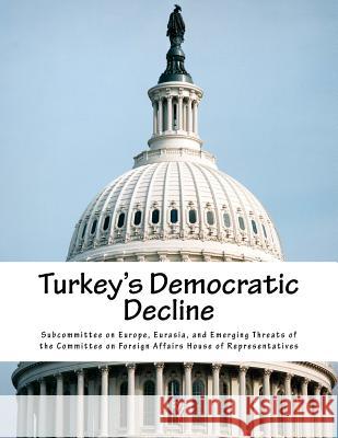 Turkey's Democratic Decline Eurasia And Eme Subcommitte 9781539168898 Createspace Independent Publishing Platform