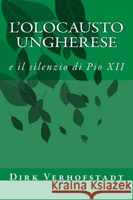 L'Olocausto Ungherese: e il silenzio di Pio XII Verhofstadt, Dirk 9781539171270 Createspace Independent Publishing Platform