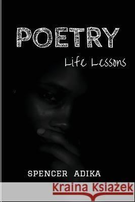 Poetry: Life Lessons Spencer Adika 9781539173236 Createspace Independent Publishing Platform