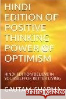 Hindi Edition of Positive Thinking, Power Ofoptimism: Hindi Edition Believe in Tourself for Betterliving Gautam Sharma 9781539174103 Createspace Independent Publishing Platform