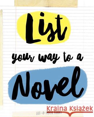 List Your Way To A Novel Books, List-O-Matic 9781539174189